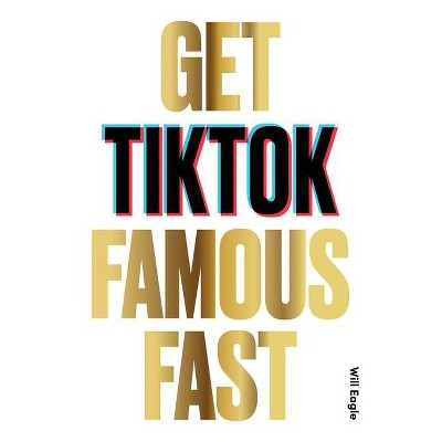 Get Tiktok Famous Fast - by  Will Eagle (Paperback)