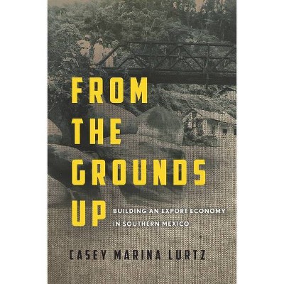 From the Grounds Up - by  Casey Marina Lurtz (Hardcover)