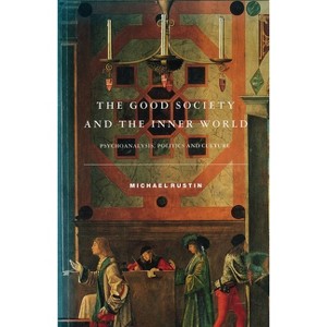The Good Society and the Inner World - (Psychoanalysis, Politics and Culture) by  Michael Rustin (Paperback) - 1 of 1