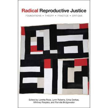 Radical Reproductive Justice - by  Loretta Ross & Erika Derkas & Whitney Peoples & Lynn Roberts & Pamela Bridgewater Toure (Paperback)