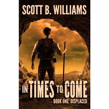 In Times To Come - Displaced - (In Times to Come) by  Scott B Williams (Paperback)