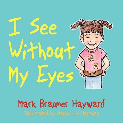 I See Without My Eyes - by  Mark Brauner Hayward (Paperback)