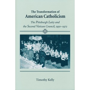 Transformation of American Catholicism - by  Timothy Kelly (Hardcover) - 1 of 1