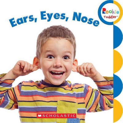 Ears, Eyes, Nose (Rookie Toddler) - by  Rebecca Bondor (Board Book)