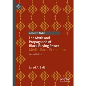 The Myth and Propaganda of Black Buying Power - 2nd Edition by  Jared A Ball (Hardcover) - 1 of 1