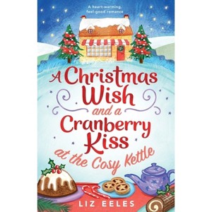 A Christmas Wish and a Cranberry Kiss at the Cosy Kettle - by  Liz Eeles (Paperback) - 1 of 1