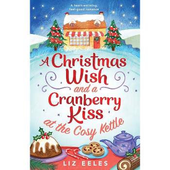A Christmas Wish and a Cranberry Kiss at the Cosy Kettle - by  Liz Eeles (Paperback)