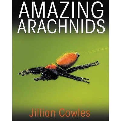 Amazing Arachnids - by  Jillian Cowles (Hardcover)