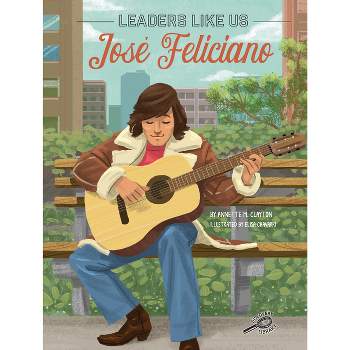 José Feliciano - (Leaders Like Us) by  Annette M Clayton (Hardcover)