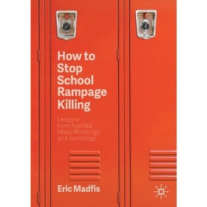 How to Stop School Rampage Killing - 2nd Edition by  Eric Madfis (Paperback) - 1 of 1