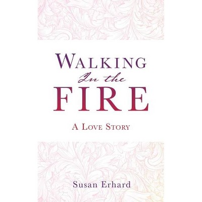 Walking In the Fire - by  Susan Erhard (Paperback)