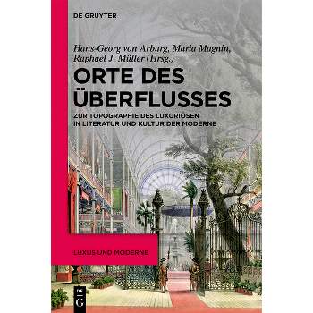 Orte des Überflusses - (Luxus Und Moderne) by  Hans-Georg Von Arburg & Maria Magnin & Raphael J Müller (Paperback)