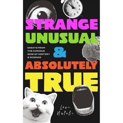 Strange, Unusual, and Absolutely True - by  Lexi Natoli (Paperback)