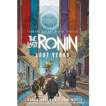 Teenage Mutant Ninja Turtles: The Last Ronin--Lost Years - by  Kevin Eastman & Tom Waltz (Hardcover)