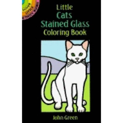 Little Cats Stained Glass Coloring Book - (Dover Little Activity Books) by  John Green (Paperback)