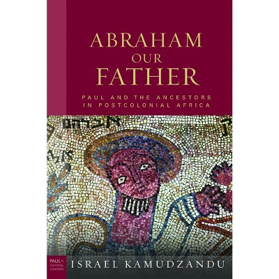Abraham Our Father - (Paul in Critical Contexts) by  Israel Kamudzandu (Hardcover)