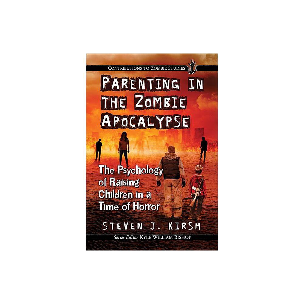 Parenting in the Zombie Apocalypse - (Contributions to Zombie Studies) by Steven J Kirsh (Paperback)