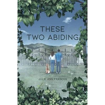 These Two Abiding - by  Julie Ann Frances (Paperback)