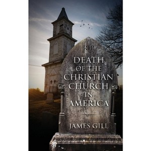 Death of the Christian Church in America - by  James Gill (Paperback) - 1 of 1