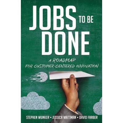 Jobs to Be Done - by  Stephen Wunker & Jessica Wattman & David Farber (Hardcover)