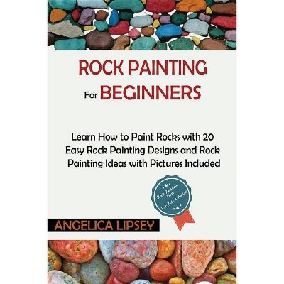 Rock Painting for Beginners - by  Angelica Lipsey (Paperback)