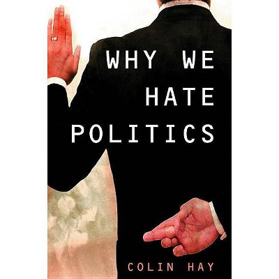 Why We Hate Politics - (Short Introductions) by  Colin Hay (Hardcover)