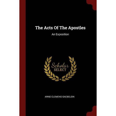 The Acts of the Apostles - by  Arno Clemens Gaebelein (Paperback)