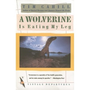 A Wolverine Is Eating My Leg - (Vintage Departures) by  Tim Cahill (Paperback) - 1 of 1