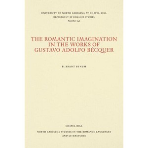 The Romantic Imagination in the Works of Gustavo Adolfo Bécquer - (North Carolina Studies in the Romance Languages and Literatu) by  B Brant Bynum - 1 of 1