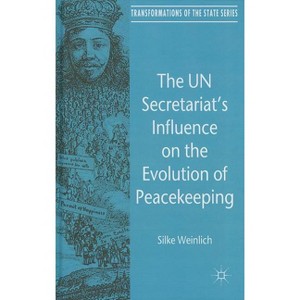 The Un Secretariat's Influence on the Evolution of Peacekeeping - (Transformations of the State) by  S Weinlich (Hardcover) - 1 of 1