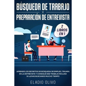 Búsqueda de trabajo y preparación de entrevista 2 libros en 1 - by  Eladio Olivo (Paperback) - 1 of 1