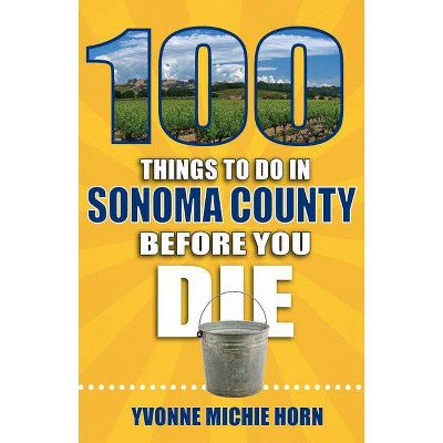 100 Things to Do in Sonoma County Before You Die - (100 Things to Do Before You Die) by  Yvonne Horn (Paperback)