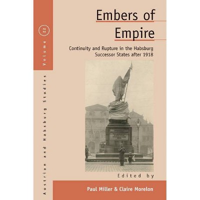 Embers of Empire - (Austrian and Habsburg Studies) by  Paul Miller & Claire Morelon (Hardcover)