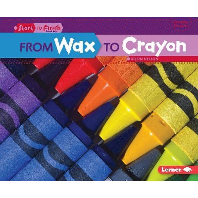 From Wax to Crayon - (Start to Finish, Second) by  Robin Nelson (Paperback)