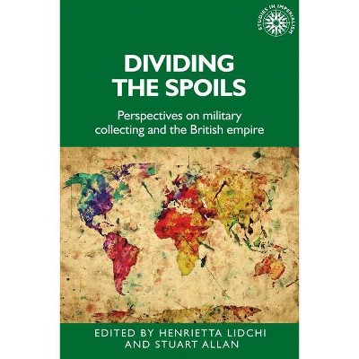 Dividing the Spoils - (Studies in Imperialism) by  Henrietta Lidchi & Stuart Allan & Alan Lester (Hardcover)