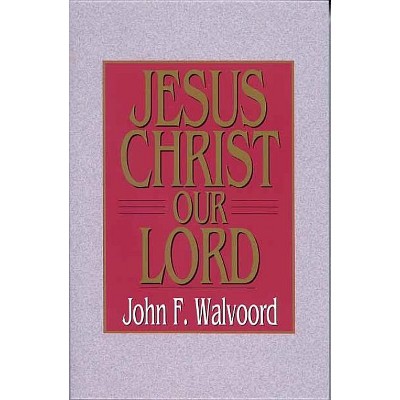 Jesus Christ Our Lord - by  John F Walvoord (Paperback)