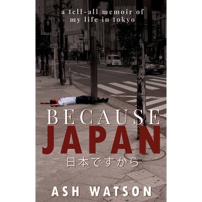 Because Japan - by  Ash Watson (Paperback)