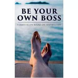 Be Your Own Boss - by  James Allen (Paperback)