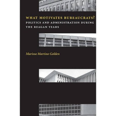 What Motivates Bureaucrats? - (Power, Conflict, and Democracy: American Politics Into the 2) by  Marissa Martino Golden (Paperback)