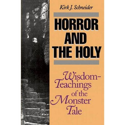 Horror and the Holy - by  Kirk Schneider (Paperback)