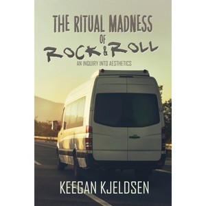 The Ritual Madness of Rock & Roll - by  Keegan Kjeldsen (Paperback) - 1 of 1