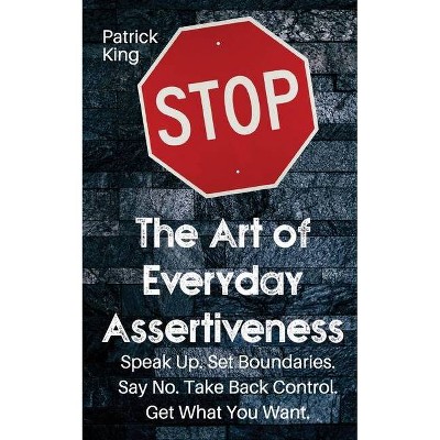 The Art of Everyday Assertiveness - by  Patrick King (Paperback)