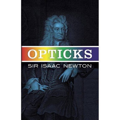 Opticks - (Dover Books on Physics) by  Sir Isaac Newton (Paperback)