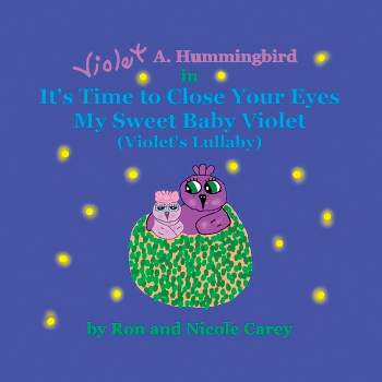 Violet A. Hummingbird in It's Time to Close Your Eyes My Sweet Baby Violet (Violet's Lullaby) 2023 revision - by  Nicole M Carey & Ron D Carey