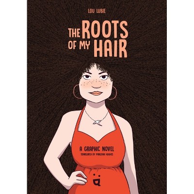 The Roots of My Hair - by  Lou Lubie (Hardcover)