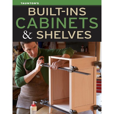 Built-Ins, Cabinets & Shelves - by  Editors Of Fine Homebuilding (Paperback)