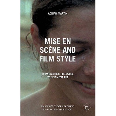 Mise En Scène and Film Style - (Palgrave Close Readings in Film and Television) by  A Martin (Paperback)