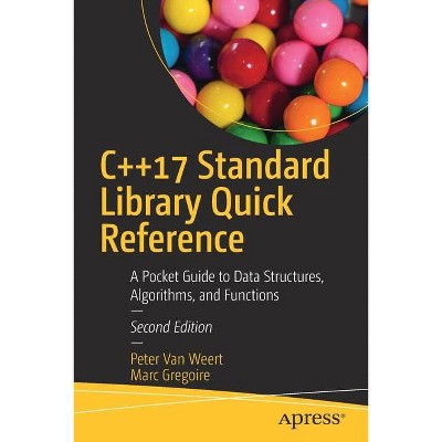 C++17 Standard Library Quick Reference - 2nd Edition by  Peter Van Weert & Marc Gregoire (Paperback)