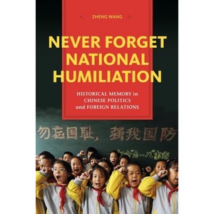 Never Forget National Humiliation - (Contemporary Asia in the World) by  Zheng Wang (Paperback) - 1 of 1