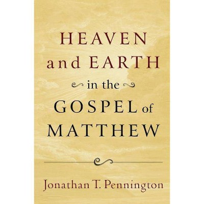 Heaven and Earth in the Gospel of Matthew - by  Jonathan T Pennington (Paperback)